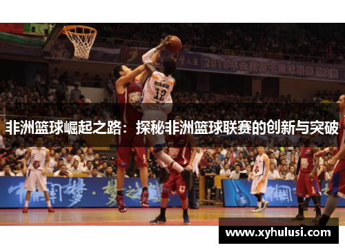 非洲篮球崛起之路：探秘非洲篮球联赛的创新与突破