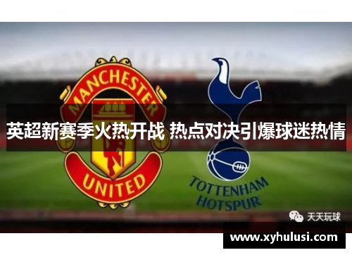 英超新赛季火热开战 热点对决引爆球迷热情